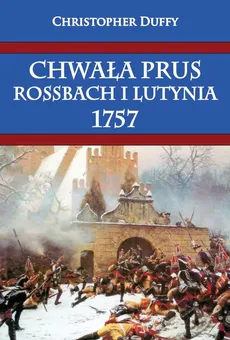 Chwała Prus Rossbach i Lutynia 1757 - Outlet - Christopher Duffy