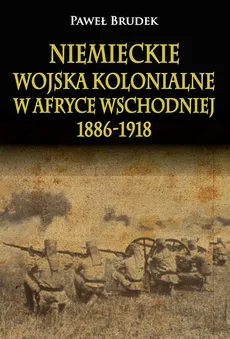 Niemieckie wojska kolonialne w Afryce Wschodniej 1886-1918 - Outlet - Paweł Brudek