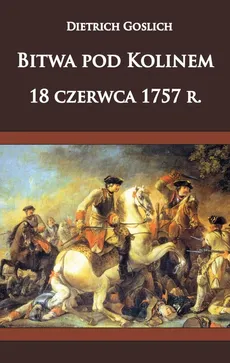 Bitwa pod Kolinem 18 czerwca 1757 roku - Goslich Dietrich
