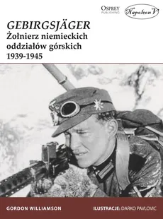 GebirgsJager Żołnierz niemieckich oddziałów górskich 1939-1945 - Williamson Gordon