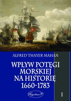 Wpływ potęgi morskiej na historię 1660-1783 Tom 1 - Outlet - Mahan Alfred Thayer