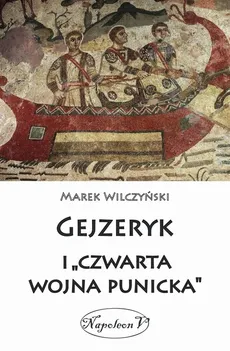 Gejzeryk i czwarta wojna punicka - Marek Wilczyński
