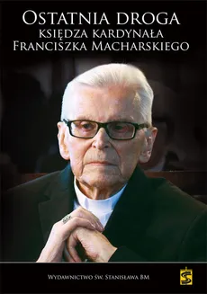 Ostatnia droga Księdza Kardynała Franciszka Macharskiego - Małgorzata Pabis