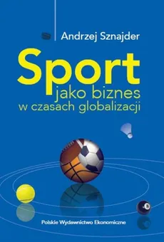 Sport jako biznes w czasach globalizacji - Outlet - Andrzej Sznajder