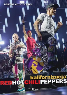 Kalifornizacja Red Hot Chili Peppers - Bartek Koziczyński