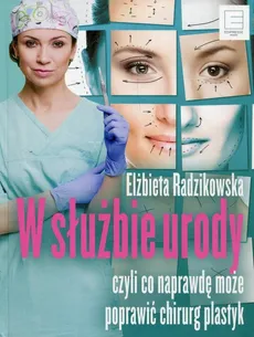 W służbie urody czyli co naprawdę może poprawić chirurg plastyk - Elżbieta Radzikowska