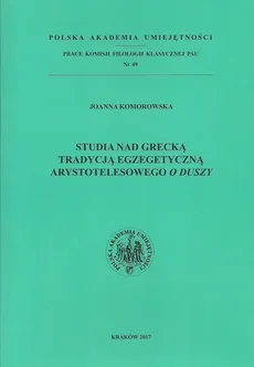 Studia nad grecką tradycją egzegetyczną Arystotelesowego O duszy - Joanna Komorowska
