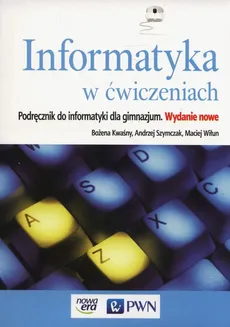 Informatyka w ćwiczeniach Podręcznik - Bożena Kwaśny, Andrzej Szymczak, Maciej Wiłun