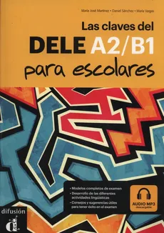 Las claves del DELE A2/B1 para escolares - Martinez Maria Jose, Daniel Sanchez, Maria Vargas