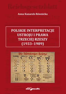 Polskie interpretacje ustroju i prawa Trzeciej Rzeszy (1933-1989) - Outlet - Anna Kanarek-Równicka