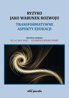 Ryzyko jako warunek rozwoju Transformatywne aspekty edukacji - Outlet - Klaudia Węc, Andrzej Wierciński
