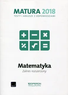 Matura 2018 Matematyka Testy i arkusze z odpowiedziami Zakres rozszerzony - Marzena Orlińska