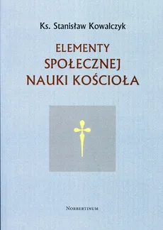 Elementy społecznej nauki Kościoła - Stanisław Kowalczyk