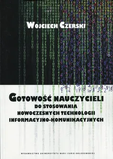 Gotowość nauczycieli do stosowania nowoczesnych technologii informacyjno-komunikacyjnych - Outlet - Wojciech Czerski