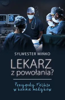 Lekarz z powołania? Przygody Feliksa w krainie medyków - Outlet - Sylwester Mińko
