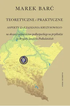 Teoretyczne i praktyczne aspekty zarządzania kryzysowego na obszarze województwa podkarpackiego - Marek Barć