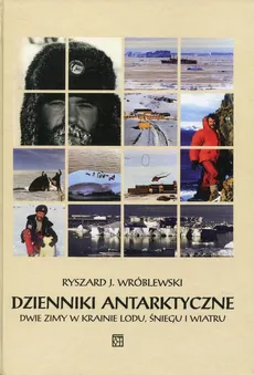 Dzienniki antarktyczne Dwie zimy w krainie lodu, śniegu i wiatru - Outlet - Wróblewski Ryszard J.