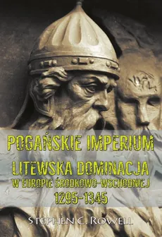 Pogańskie Imperium Litewska dominacja w Europie środkowo-wschodniej 1295-1345 - Outlet - Rowell C. Stephen