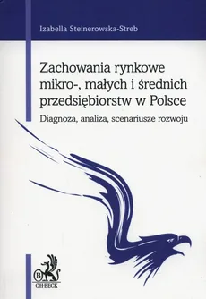 Zachowania rynkowe mikro-, małych i średnich przedsiębiorstw w Polsce - Izabella Steinerowska-Streb