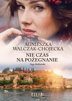 Saga bałkańska 3 Nie czas na pożegnanie - Agnieszka Walczak-Chojecka