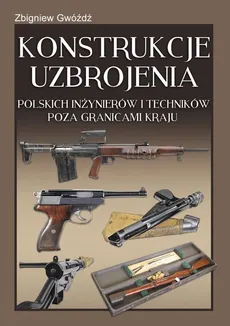 Konstrukcje uzbrojenia polskich inżynierów i techników poza granicami kraju - Outlet - Zbigniew Gwóźdź