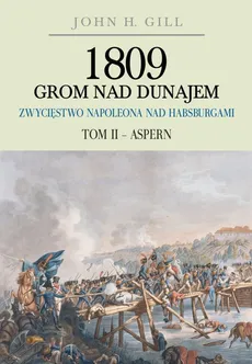 1809 Grom nad Dunajem Zwycięstwa Napoleona nad Habsburgami Tom II Aspern - Outlet - John Gill