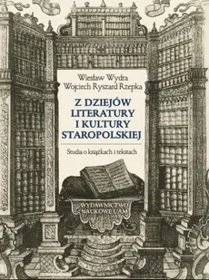 Z dziejów literatury i kultury staropolskiej Studia o książkach i tekstach - Rzepka Wojciech Ryszard, Wiesław Wydra