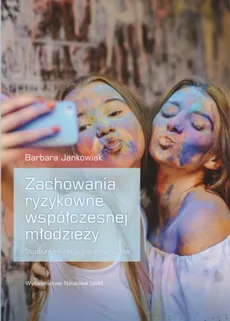 Zachowania ryzykowne współczesnej młodzieży Studium teoretyczno-empiryczne - Outlet - Barbara Jankowiak