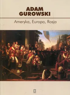 Ameryka Europa Rosja - Adam Gurowski