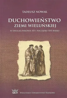 Duchowieństwo ziemi wieluńskiej w drugiej połowie XV i na początku XVI wieku - Tadeusz Nowak