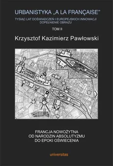 Urbanistyka la francaise Tysiąc lat doświadczeń i europejskich innowacji Dopełnienie obrazu Tom 2 - Pawłowski Krzysztof Kazimierz