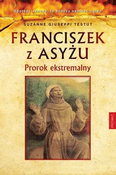Franciszek z Asyżu Prorok ekstremalny - Giuseppi Testut Suzanne