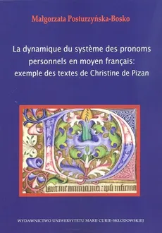 La dynamique du systeme des pronoms personnels en moyen francais example des textes de Christine de Pizan - Małgorzata Posturzyńska-Bosko