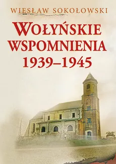Wołyńskie wspomnienia 1939-1945 - Wiesław Sokołowski