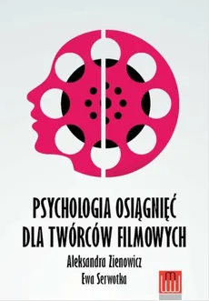 Psychologia osiągnieć dla twórców filmowych - Ewa Serwotka, Aleksandra Zienowicz