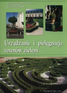 Urządzanie i pielęgnacja terenów zieleni Część 3 - Fortuna-Antoszkiewicz Beata Gadomska Edyta, Krzysztof Gadomski