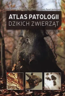 Atlas patologii dzikich zwierząt - . Forejtek Pavel, Vladimir Hanzal, Paweł Janiszewski, Dusan Rajský