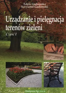 Urządzanie i pielęgnacja terenów zieleni Część 1 - Edyta Gadomska, Krzysztof Gadomski