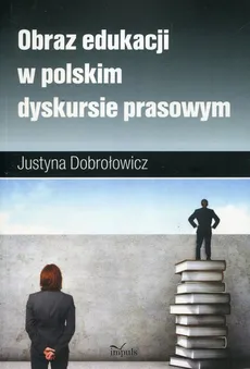 Obraz edukacji w polskim dyskursie prasowym - Justyna Dobrołowicz