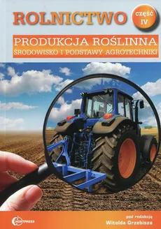 Rolnictwo Część 4 Produkcja roślinna Środowisko i podstawy agrotechniki Podręcznik