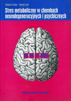 Stres metaboliczny w chorobach neurodegeneracyjnych i psychicznych - Outlet - Henryk Lach, Zbigniew Srebro