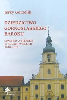 Dziedzictwo górnośląskiego baroku Opactwo Cysterskie w Rudach Wielkich 1648-1810 - Outlet - Jerzy Gorzelik