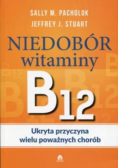 Niedobór witaminy B12 Ukryta przyczyna wielu poważnych chorób - Outlet - Pacholok Sally M., Stuart Jeffrey J.