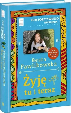 Żyję tu i teraz Kurs pozytywnego myślenia 9 - Outlet - Beata Pawlikowska