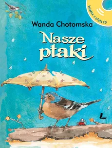 Nasze ptaki Książka z płytą CD z głosami ptaków - Wanda Chotomska