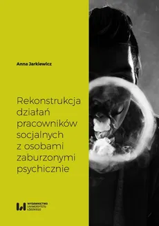 Rekonstrukcja działań pracowników socjalnych z osobami zaburzonymi psychicznie - Outlet - Anna Jarkiewicz
