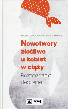 Nowotwory złośliwe u kobiet w ciąży - Barbara Kozakiewicz