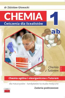 Chemia 1ab Ćwiczenia dla licealistów Chemia ogólna i nieorganiczna Zadania podstawowe - Zdzisław Głowacki