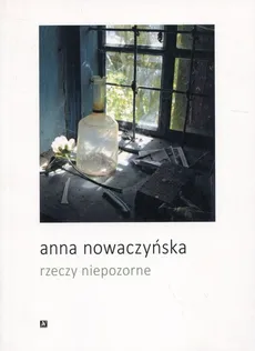 Rzeczy niepozorne - Anna Nowaczyńska