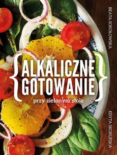 Alkaliczne gotowanie przy zielonym stole - Outlet - Edyta Skorupska, Beata Sokołowska